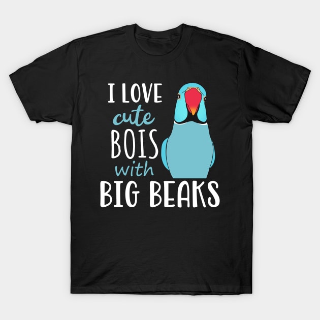 I love cute bois with big BEAKS, Funny Blue Indian Ringneck T-Shirt by FandomizedRose